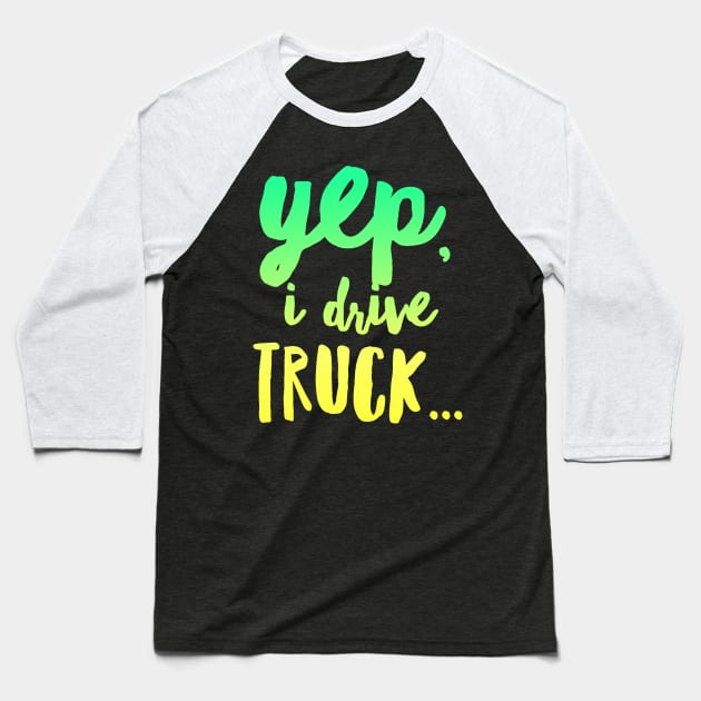 18 Wheeler Semi Truck Meme Yep I Drive Truck Baseball T-Shirt by TruckerJunk